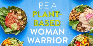 Colorful bowls of vegetarian delights, including greens, noodles, vegetables, and beans, arranged around bold text on a blue background: Be a Plant-Based Woman Warrior.